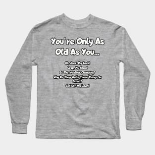 You 're only as old as you... Long Sleeve T-Shirt